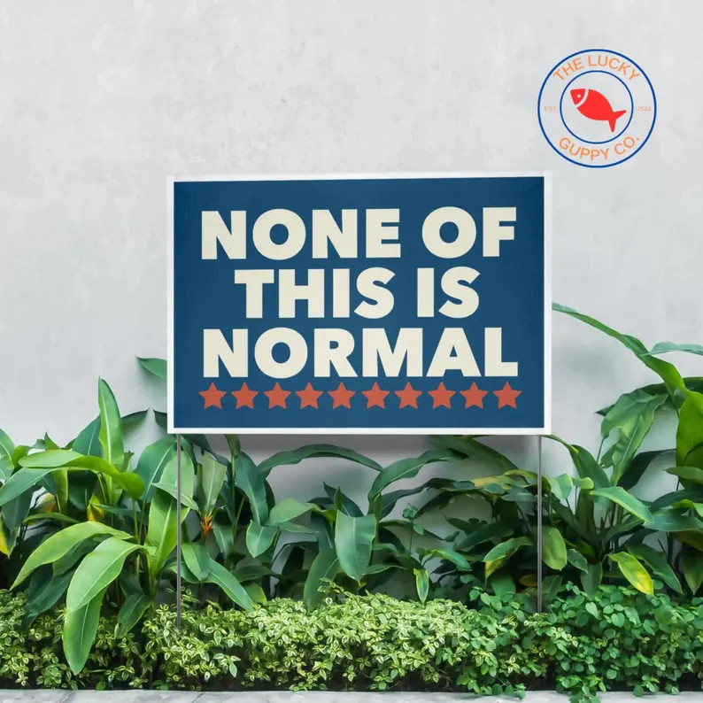 None Of This Is Normal America Yard Sign Political Protest