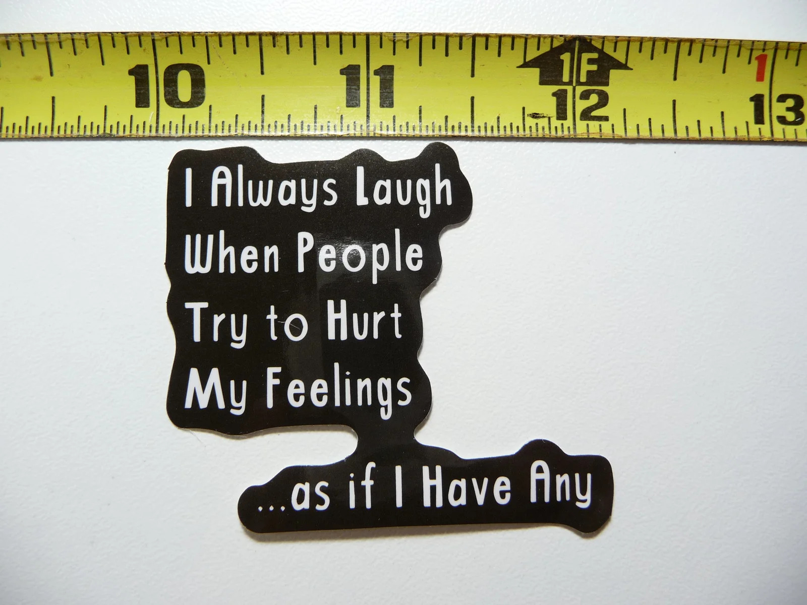 LAUGH PEOPLE TRY TO HURT FEELINGS I HAVE NONE SMALL STICKER DECAL FUNNY