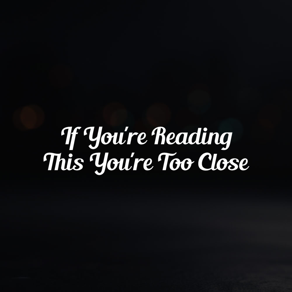 8in Vinyl Decal Sticker – ”If You’re Reading This You’re Too Close”