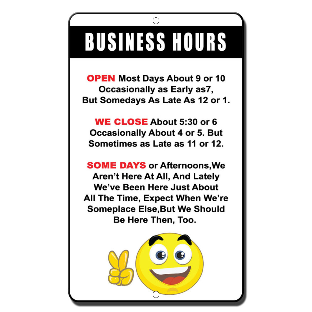 Business Hours Open Most Days Close About 5:30 Or 6 Novelty Funny Metal Sign