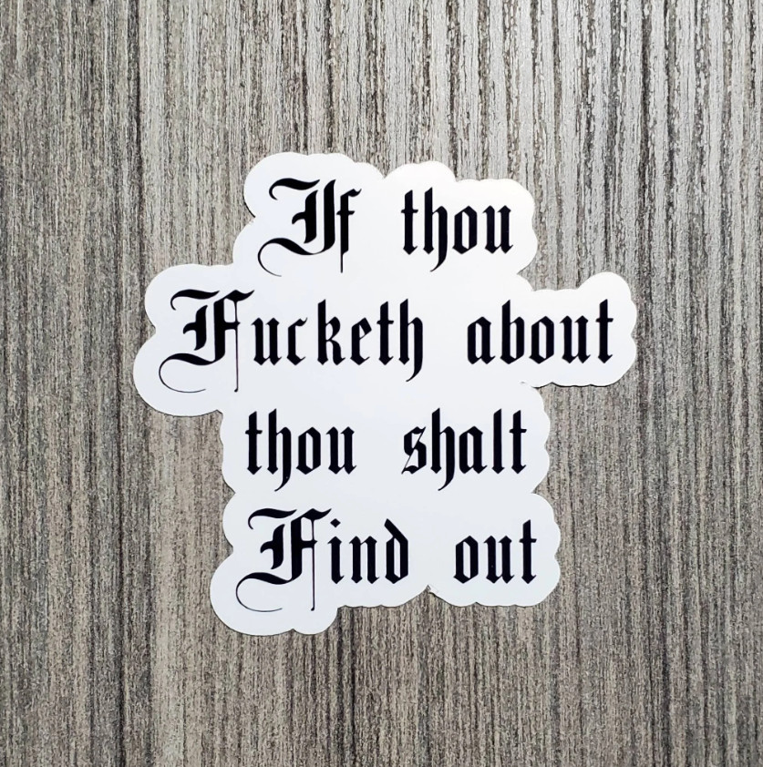 If Thou Fucketh About, Thou Shalt Find Out – Laminated Waterproof Vinyl Sticker