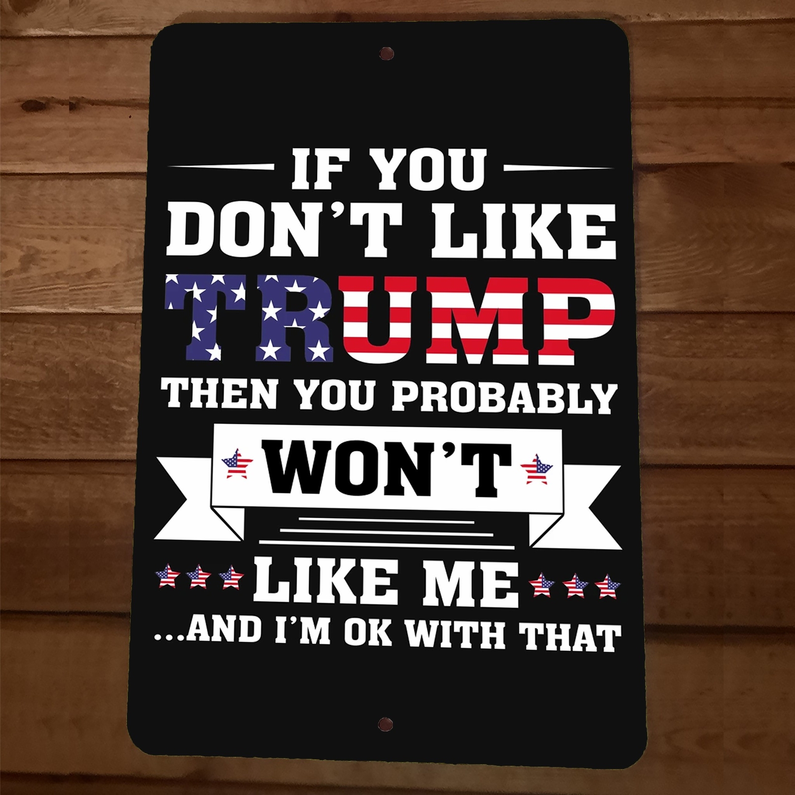 If You Dont Like President Donald Trump You Wont Like Me 8×12 Metal Wall Sign