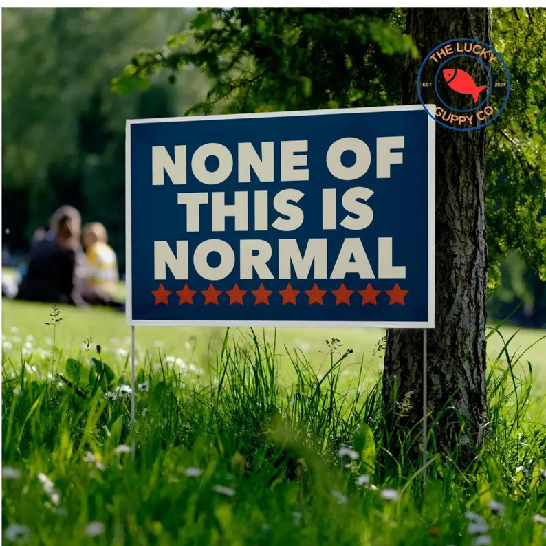 None Of This Is Normal America Yard Sign Political Protest