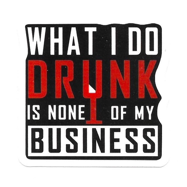 What I Do Drunk Is None Of My Business Vinyl Sticker Funny Alcohol Quote Decal